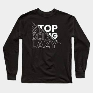 Stop being lazy Long Sleeve T-Shirt